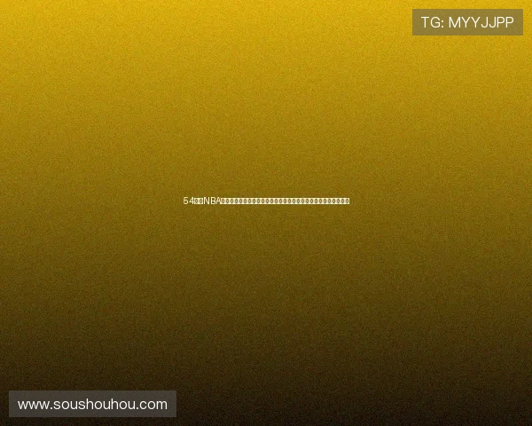 54体育NBA免费高清直播，畅享高清赛事与实时比分，带你全程感受篮球激情